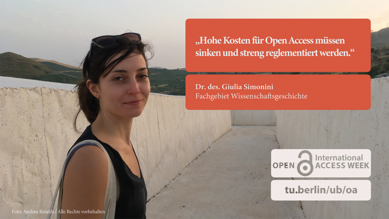 Statementbild zur Open Access Week 2022: Porträtaufnahme von Dr. Giulia Simonini vom Lehrstuhl Wissenschaftsgeschichte an der TU Berlin. Ihr Statemenr lautet: "Hohe Kosten für Open Access müssen sinken und streng reglementiert werden."