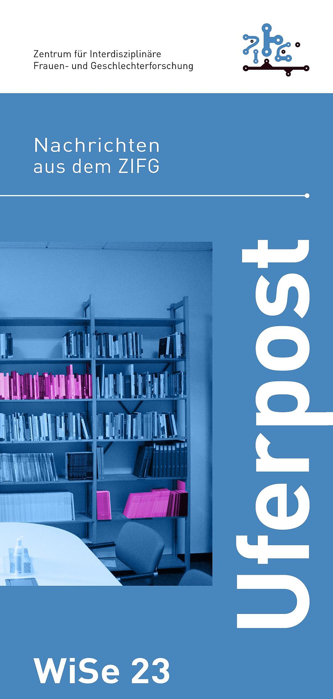 Cover der Ausgabe der uferpost SoSe23. Ein blau eingefärbtes Foto einer Bibliothek sowie folgende Schriftzüge: Zentrum für Interdisziplinäre Frauen- und Geschlechterforschung; Nachrichten aus dem ZIFG; uferpost; WiSe23. Ein Teil der Bücher ist pink hervorgehoben.